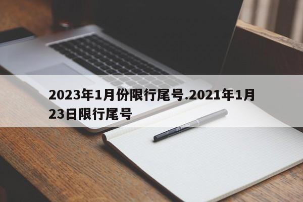 2023年1月份限行尾号.2021年1月23日限行尾号